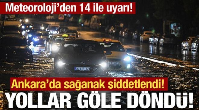 Ankara’da sağanak şiddetlendi: Meteoroloji’den 14 il için kuvvetli yağış uyarısı!